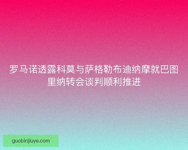 罗马诺透露科莫与萨格勒布迪纳摩就巴图里纳转会谈判顺利推进